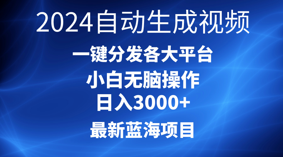 2024最新蓝海项目AI一键生成爆款视频分发各大平台轻松日入3000+，小白…-56课堂