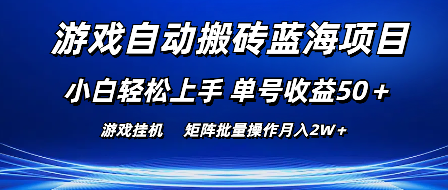 游戏自动搬砖蓝海项目 小白轻松上手 单号收益50＋ 矩阵批量操作月入2W＋-56课堂