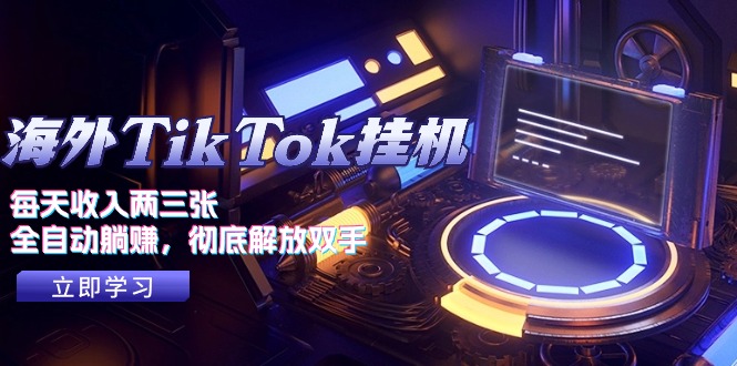 海外TikTok挂机，每天收入两三张，全自动躺赚，彻底 解放双手！-56课堂