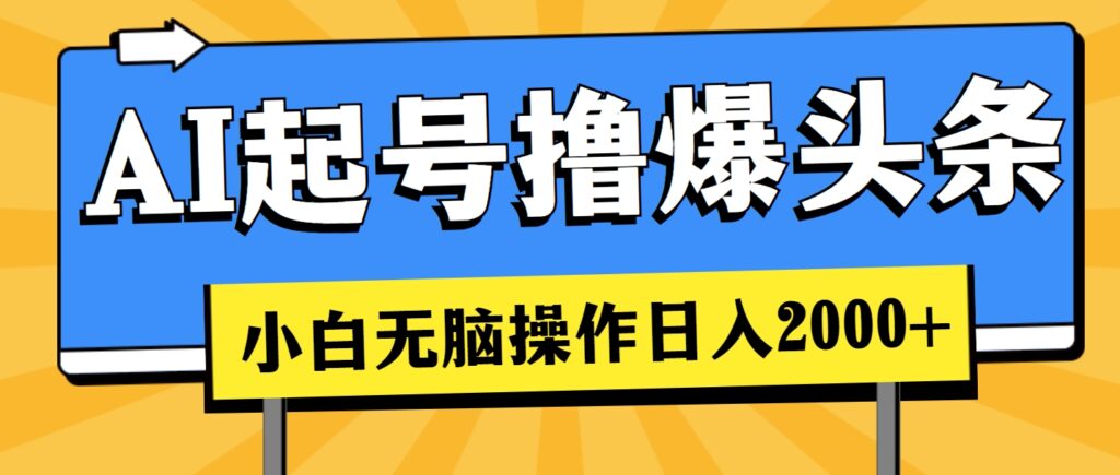 图片[1]-AI起号撸爆头条，小白也能操作，日入2000+-56课堂