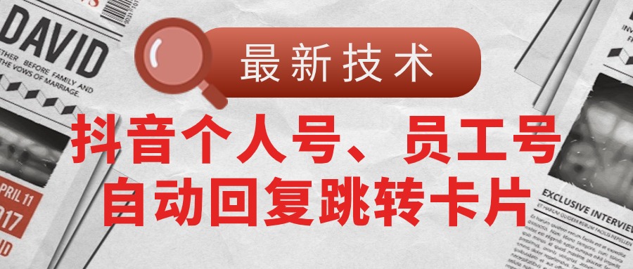 【最新技术】抖音个人号、员工号自动回复跳转卡片-56课堂