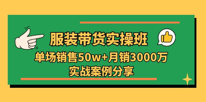 服装带货实操培训班：单场销售50w+月销3000万实战案例分享（27节）-56课堂