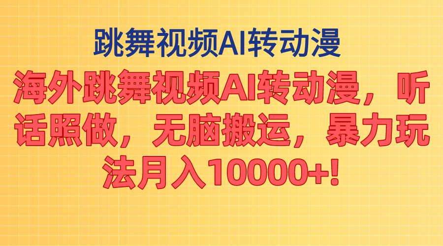 海外跳舞视频AI转动漫，听话照做，无脑搬运，暴力玩法 月入10000+-56课堂