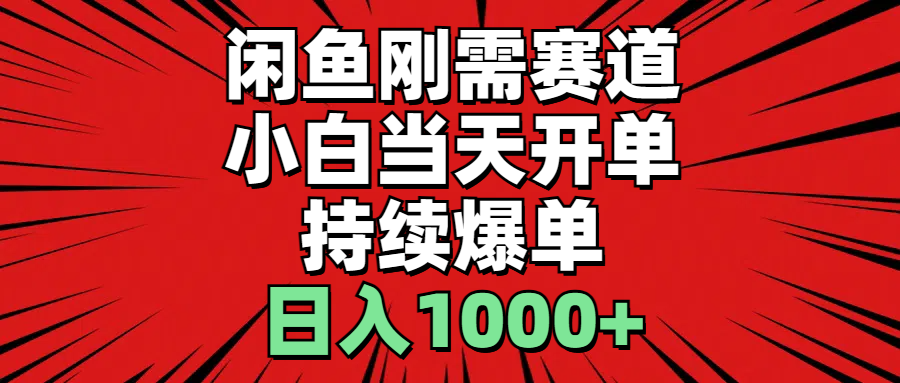 闲鱼刚需赛道，小白当天开单，持续爆单，日入1000+-56课堂