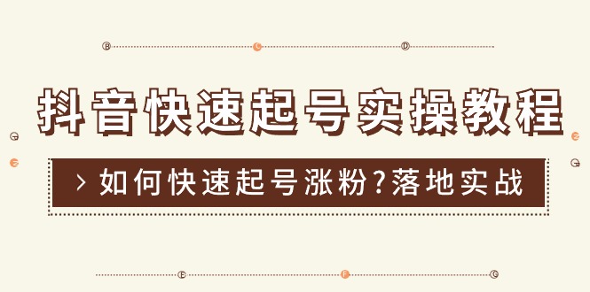 抖音快速起号实操教程，如何快速起号涨粉 落地实战涨粉教程来了 16节-56课堂