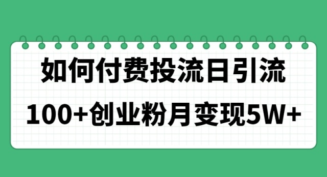 如何通过付费投流日引流100+创业粉月变现5W+-56课堂