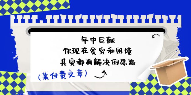 某付费文：年中巨献-你现在贫穷和困境，其实都有解决的思路 (进来抄作业)-56课堂