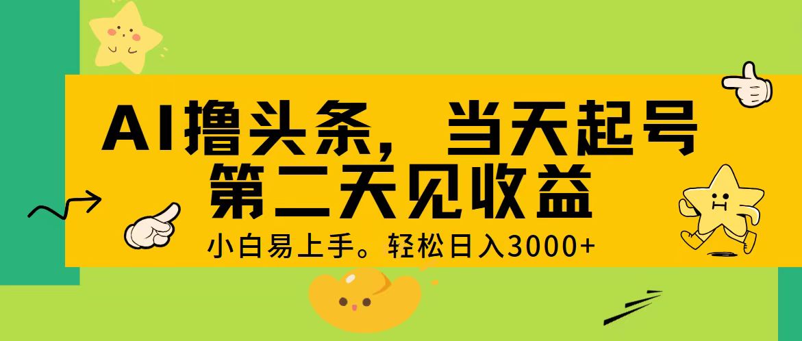 AI撸头条，轻松日入3000+，当天起号，第二天见收益。-56课堂