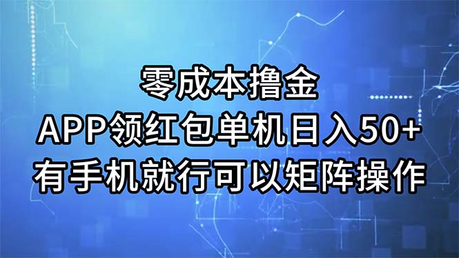 零成本撸金，APP领红包，单机日入50+，有手机就行，可以矩阵操作-56课堂