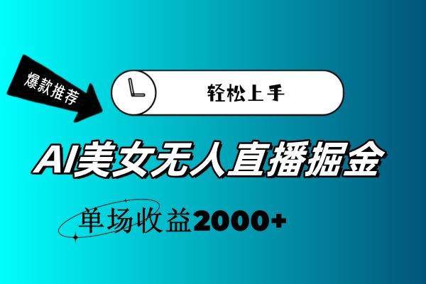 AI美女无人直播暴力掘金，小白轻松上手，单场收益2000+-56课堂