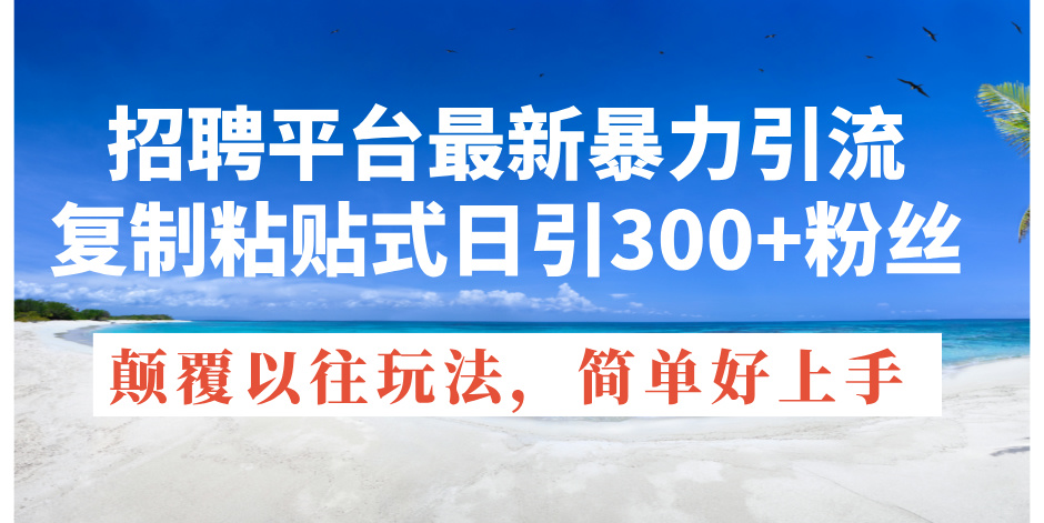 招聘平台最新暴力引流，复制粘贴式日引300+粉丝，颠覆以往垃圾玩法，简...-56课堂