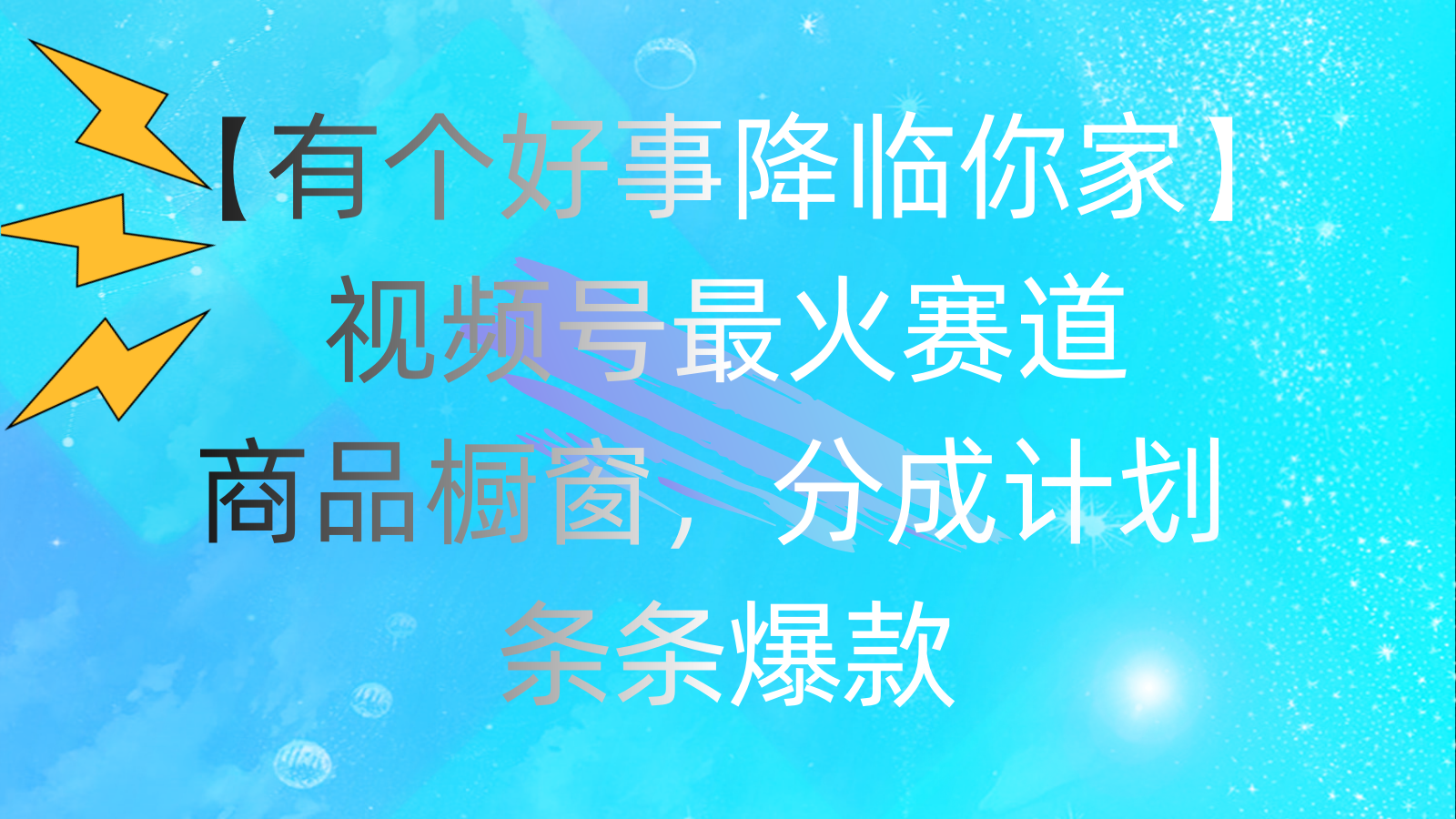 有个好事 降临你家：视频号最火赛道，商品橱窗，分成计划 条条爆款，每...-56课堂