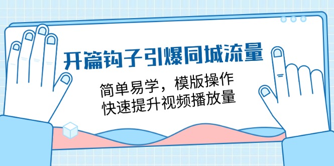 开篇 钩子引爆同城流量，简单易学，模版操作，快速提升视频播放量-18节课-56课堂