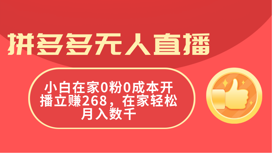 拼多多无人直播，小白在家0粉0成本开播立赚268，在家轻松月入数千-56课堂